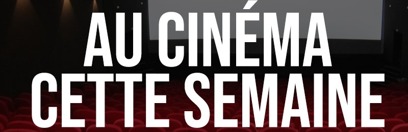 Au cinéma Cette semaine